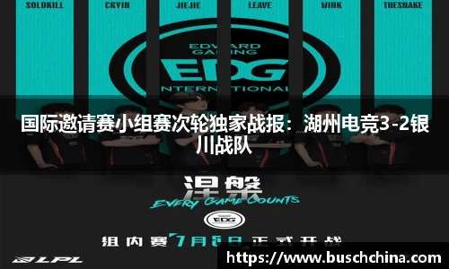 国际邀请赛小组赛次轮独家战报：湖州电竞3-2银川战队