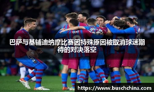 巴萨与基辅迪纳摩比赛因特殊原因被取消球迷期待的对决落空