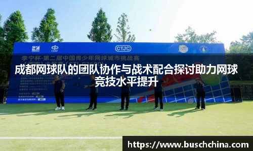 成都网球队的团队协作与战术配合探讨助力网球竞技水平提升